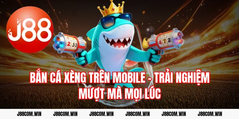 Bắn cá xèng trên mobile – Trải nghiệm mượt mà mọi lúc