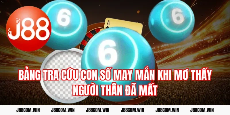 Bảng tra cứu con số may mắn khi mơ thấy người thân đã mất