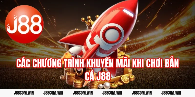 Các chương trình khuyến mãi khi chơi Bắn Cá J88