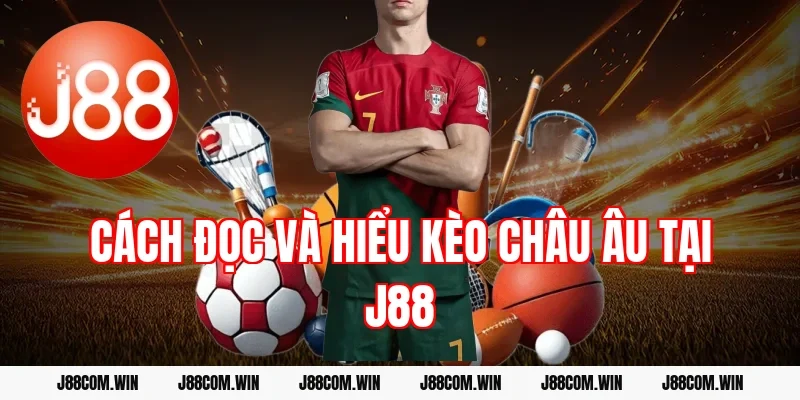 Cách đọc và hiểu kèo châu Âu tại J88