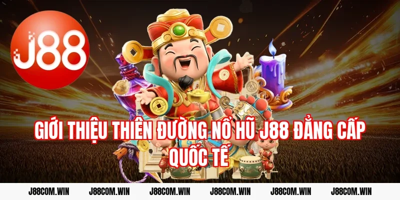Giới thiệu thiên đường Nổ hũ J88 đẳng cấp quốc tế