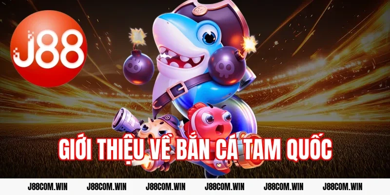 Giới thiệu về Bắn cá Tam Quốc