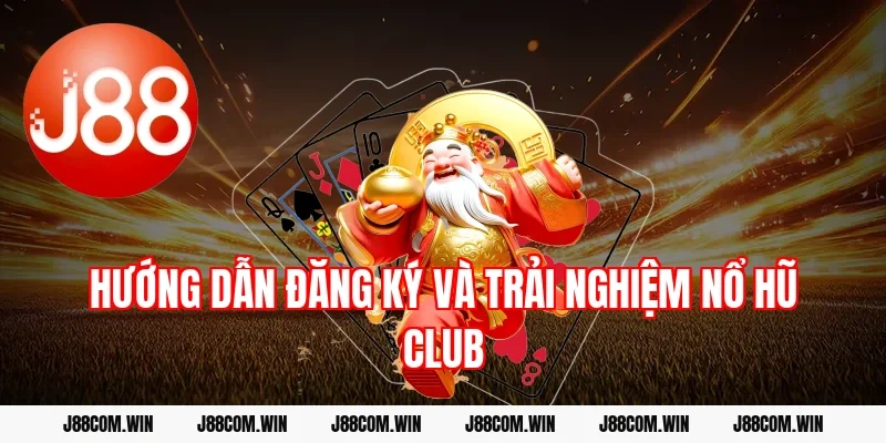 Hướng dẫn đăng ký và trải nghiệm Nổ hũ Club