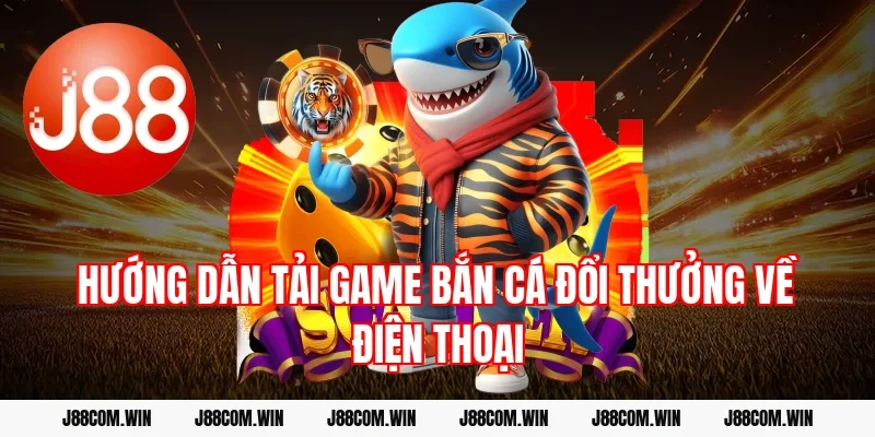 Hướng dẫn Tải game bắn cá đổi thưởng về điện thoại