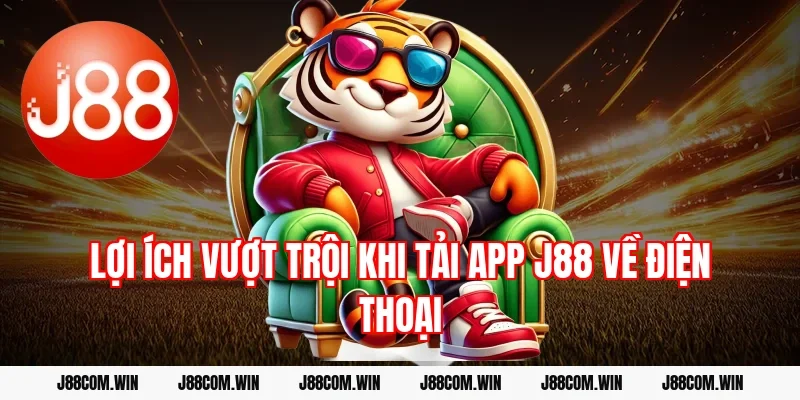 Lợi ích vượt trội khi tải app J88 về điện thoại