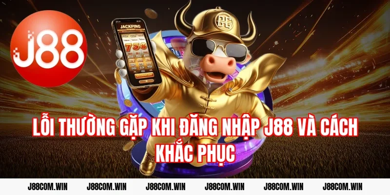 Lỗi thường gặp khi Đăng nhập J88 và cách khắc phục