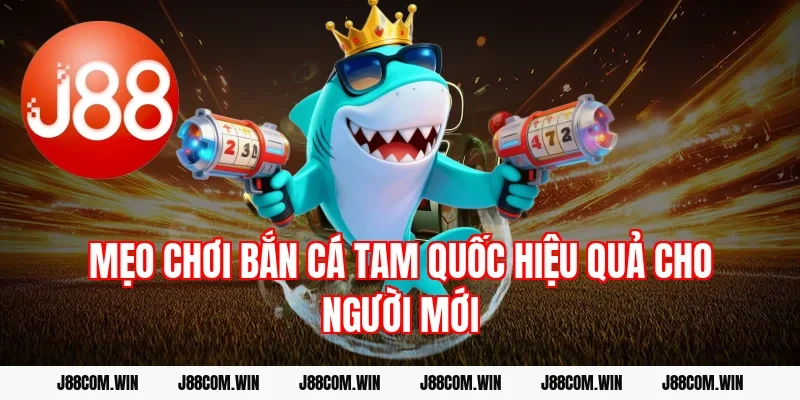 Mẹo chơi Bắn cá Tam Quốc hiệu quả cho người mới