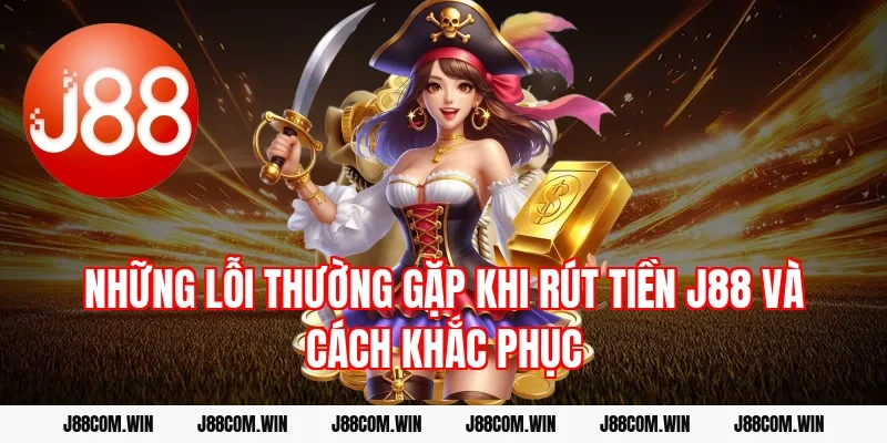 Những lỗi thường gặp khi rút tiền J88 và cách khắc phục