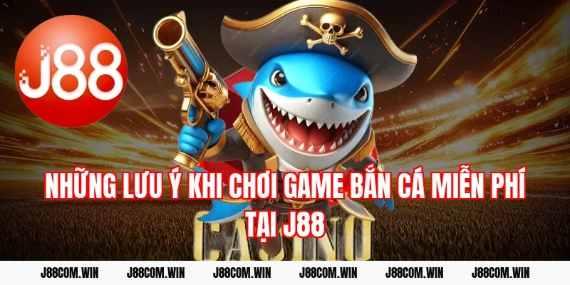 Những lưu ý khi chơi game bắn cá miễn phí tại J88