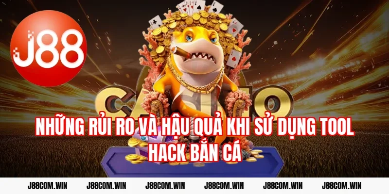Những Rủi Ro Và Hậu Quả Khi Sử Dụng Tool Hack Bắn Cá
