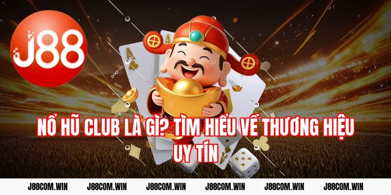 Nổ hũ Club là gì? Tìm hiểu về thương hiệu uy tín