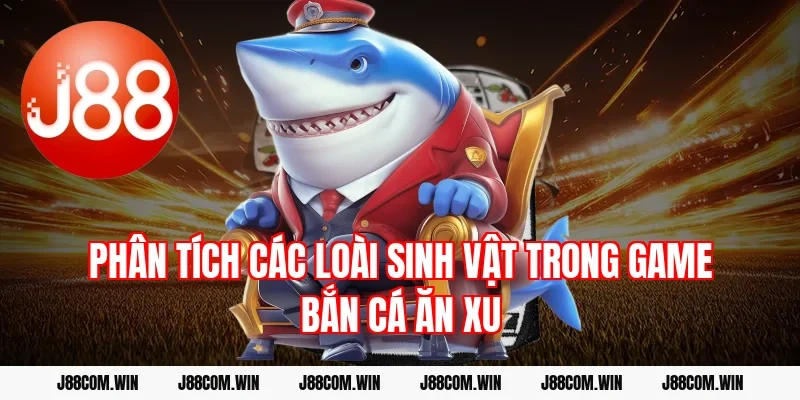 Phân tích các loài sinh vật trong game Bắn cá ăn xu