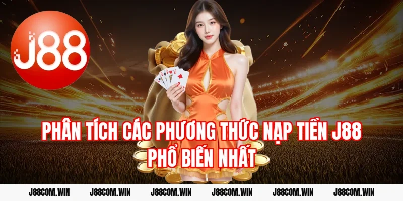 Phân tích các phương thức Nạp tiền J88 phổ biến nhất
