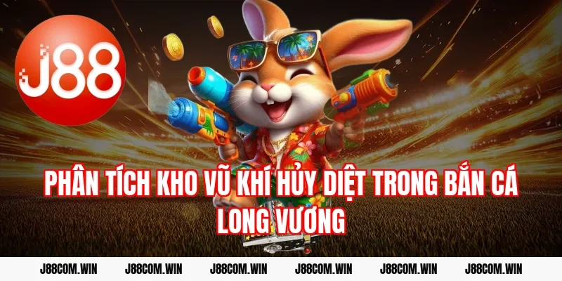 Phân tích kho vũ khí hủy diệt trong Bắn cá Long Vương