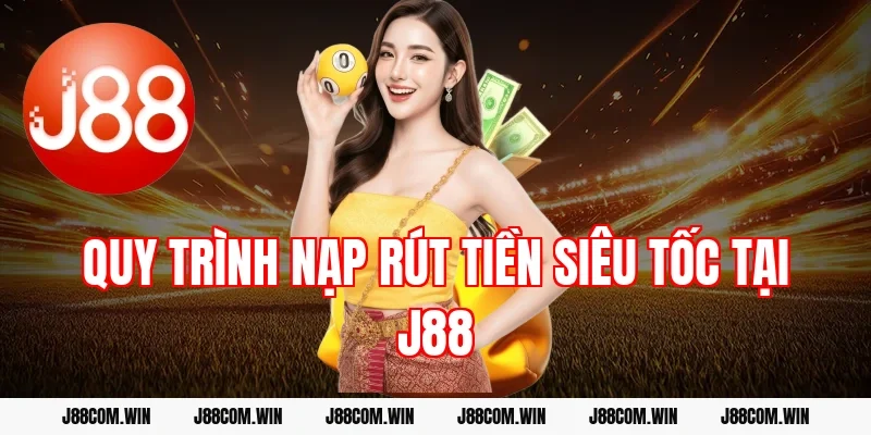 Quy trình nạp rút tiền siêu tốc tại J88