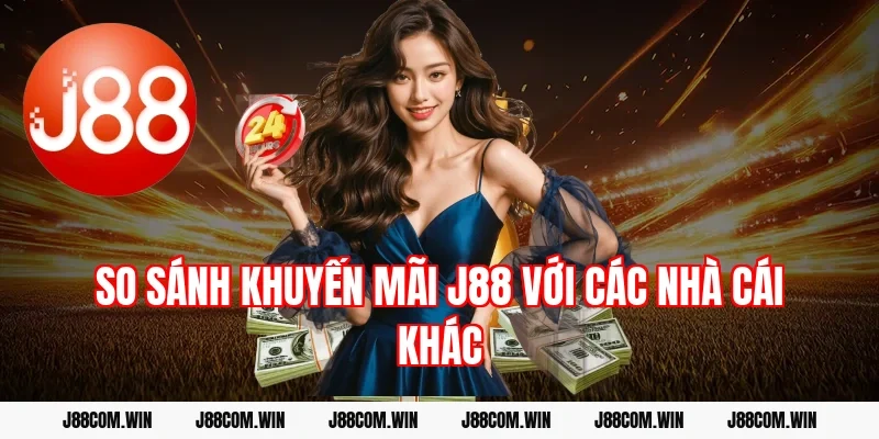 So sánh khuyến mãi J88 với các nhà cái khác