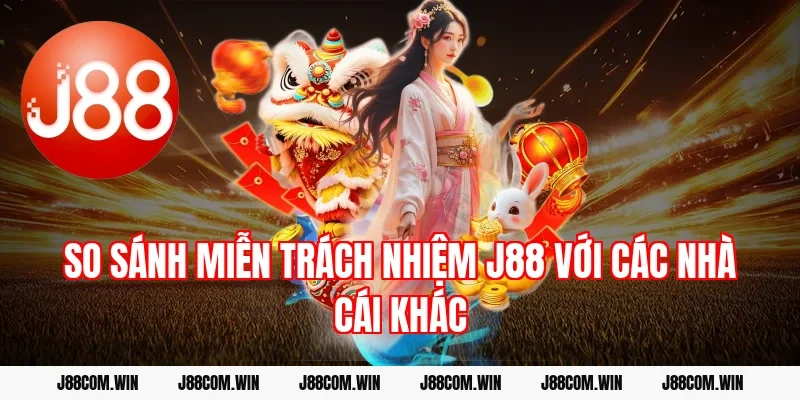 So sánh miễn trách nhiệm J88 với các nhà cái khác