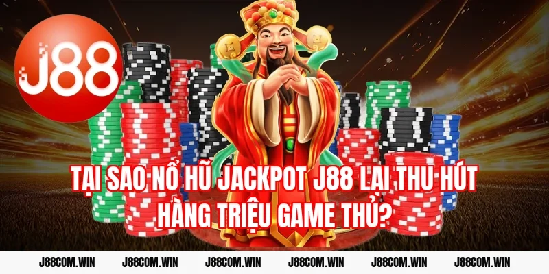 Tại sao Nổ hũ Jackpot J88 lại thu hút hàng triệu game thủ?
