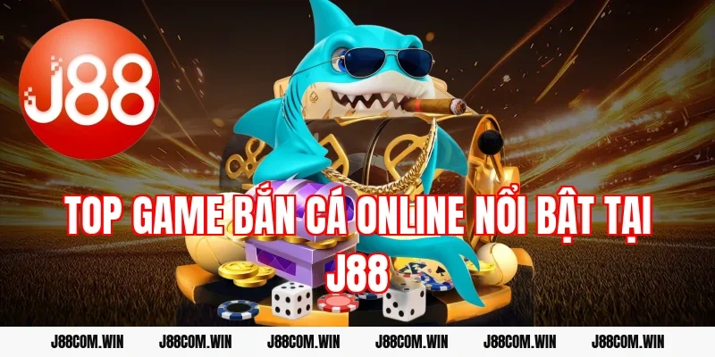 Top game bắn cá online nổi bật tại J88