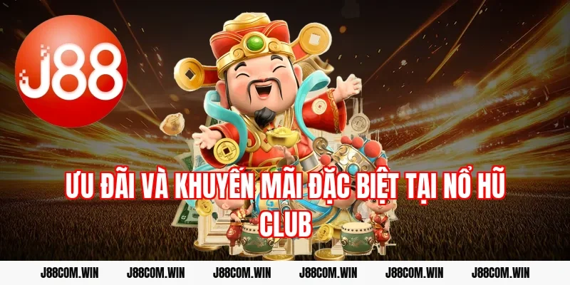 Ưu đãi và khuyến mãi đặc biệt tại Nổ hũ Club