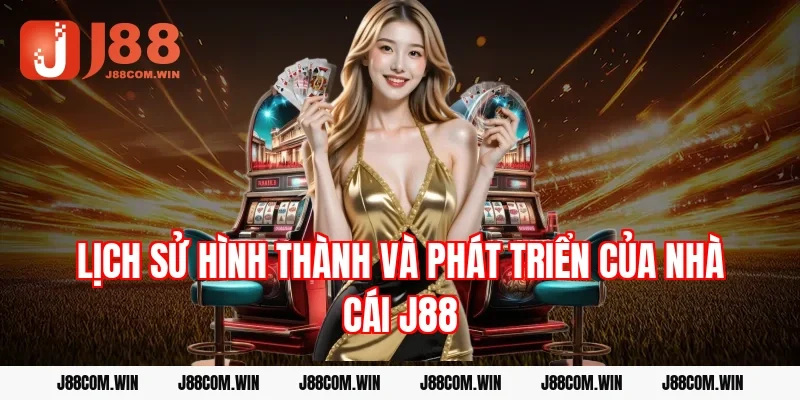 Quá trình ra đời và phát triển của J88 nhà cái