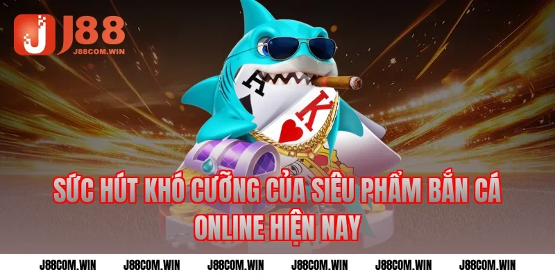 Sức hút khó cưỡng của siêu phẩm Bắn cá online hiện nay